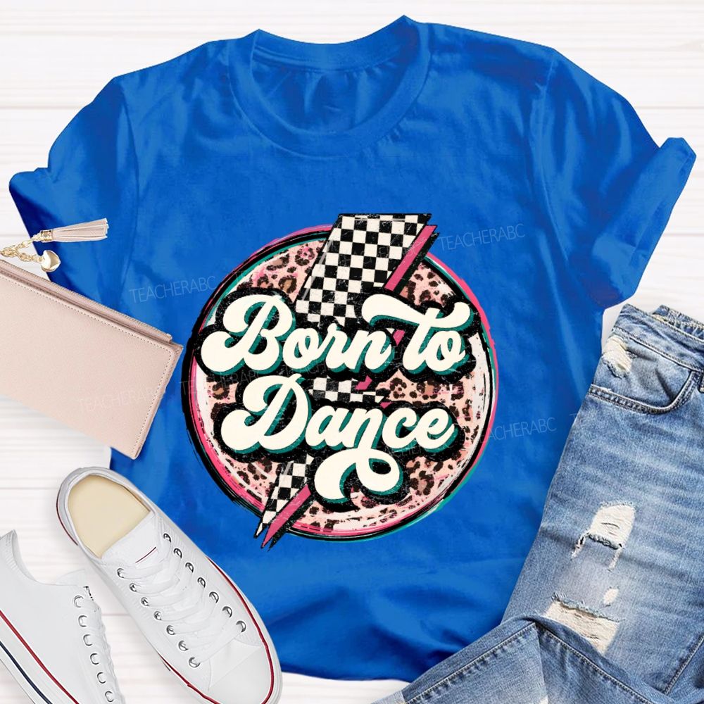 Born To Dance  Teacher T-shirt
