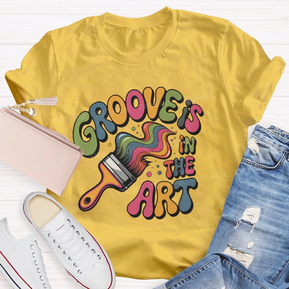 Groove Is In The Art  Teacher T-shirt