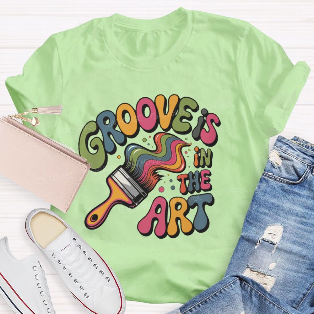 Groove Is In The Art  Teacher T-shirt