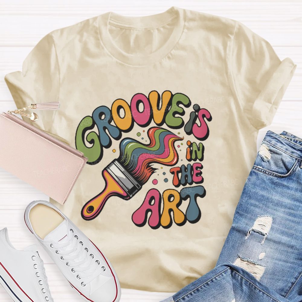 Groove Is In The Art  Teacher T-shirt