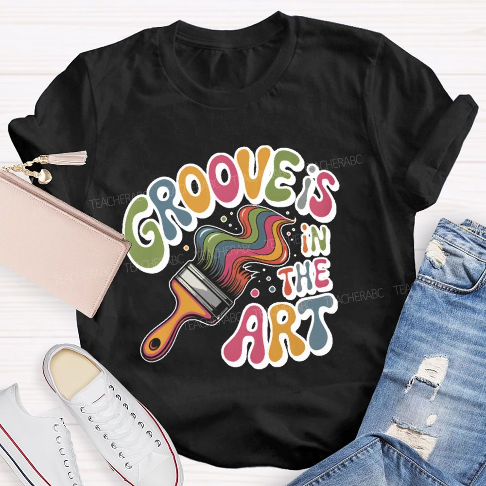 Groove Is In The Art  Teacher T-shirt
