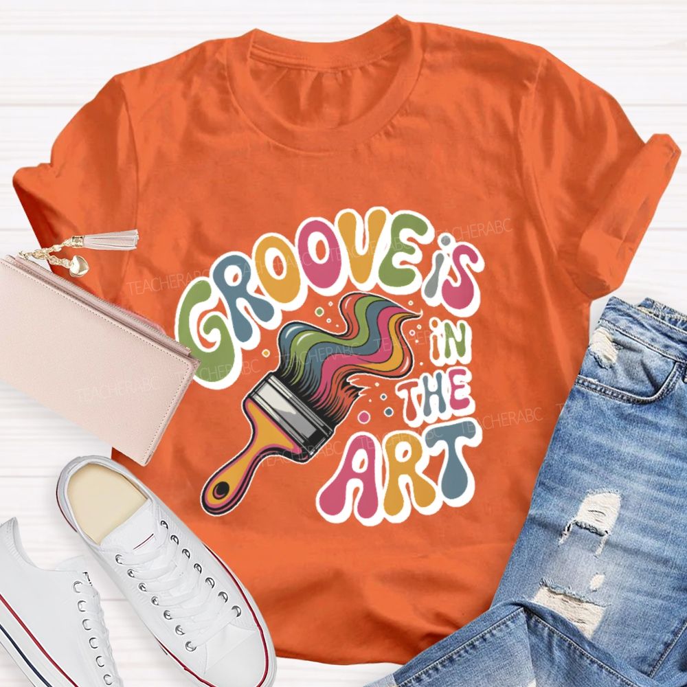 Groove Is In The Art  Teacher T-shirt