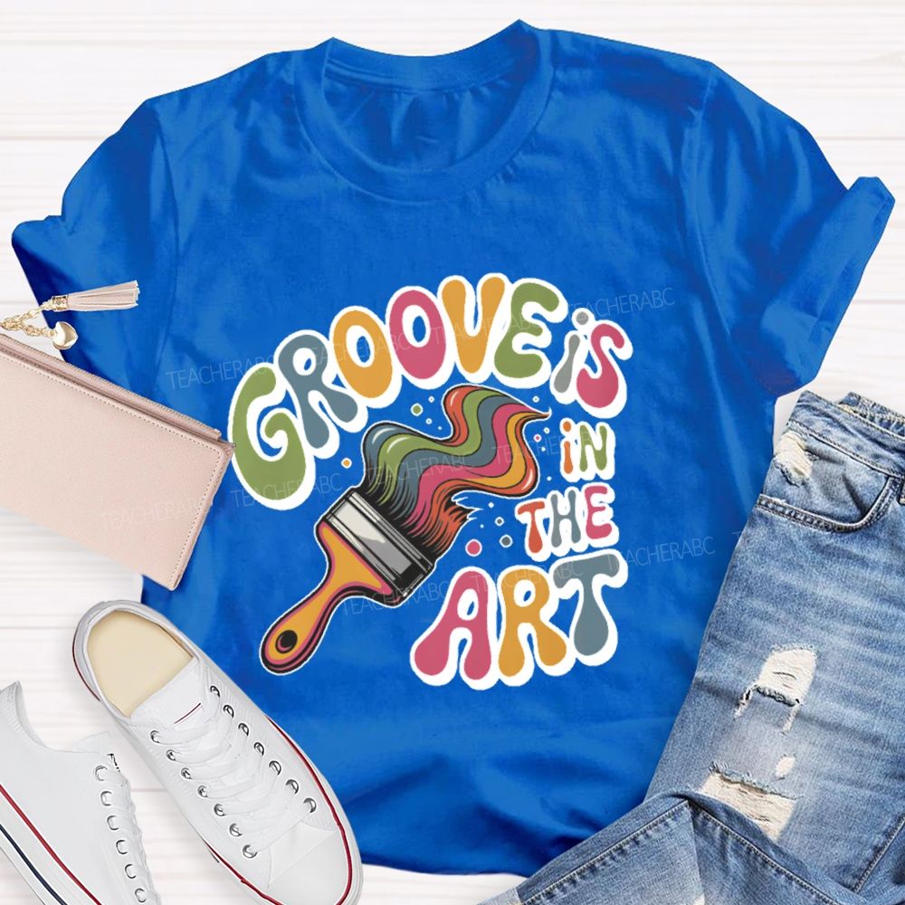 Groove Is In The Art  Teacher T-shirt