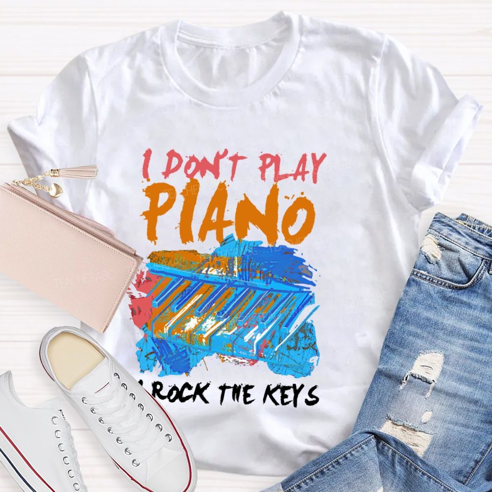 I Don't  Play Piano  I Rock The Keys  Teacher T-shirt