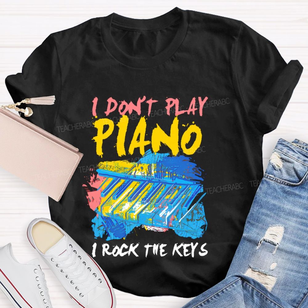 I Don't  Play Piano  I Rock The Keys  Teacher T-shirt
