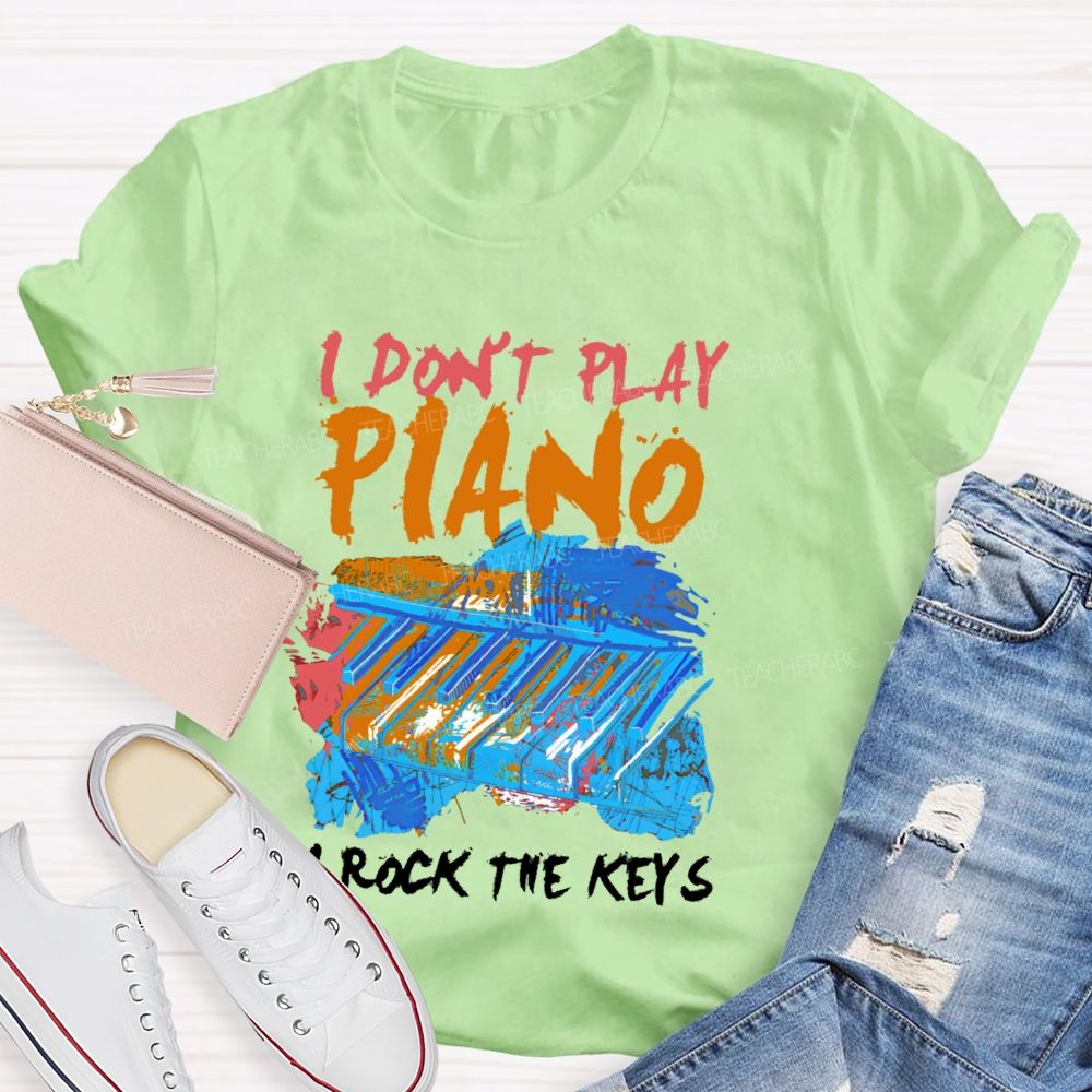 I Don't  Play Piano  I Rock The Keys  Teacher T-shirt