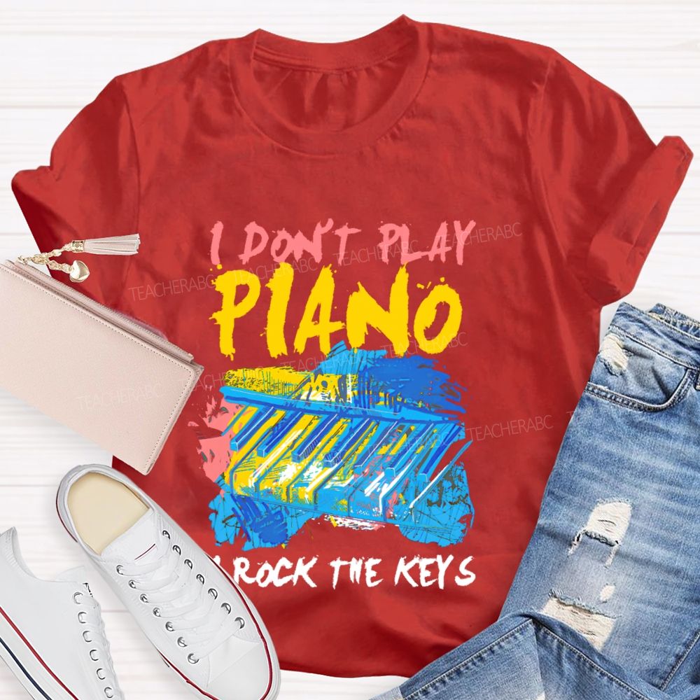 I Don't  Play Piano  I Rock The Keys  Teacher T-shirt