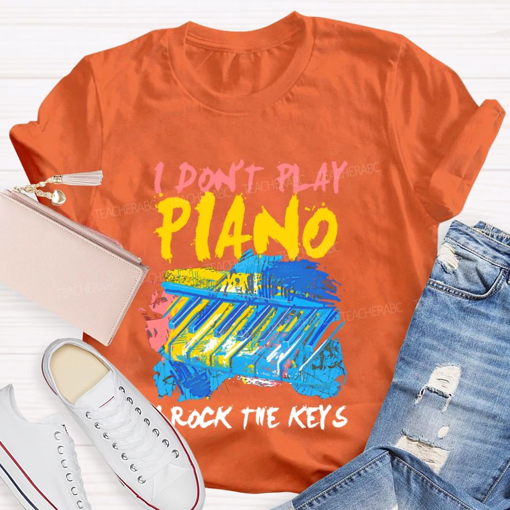 I Don't  Play Piano  I Rock The Keys  Teacher T-shirt
