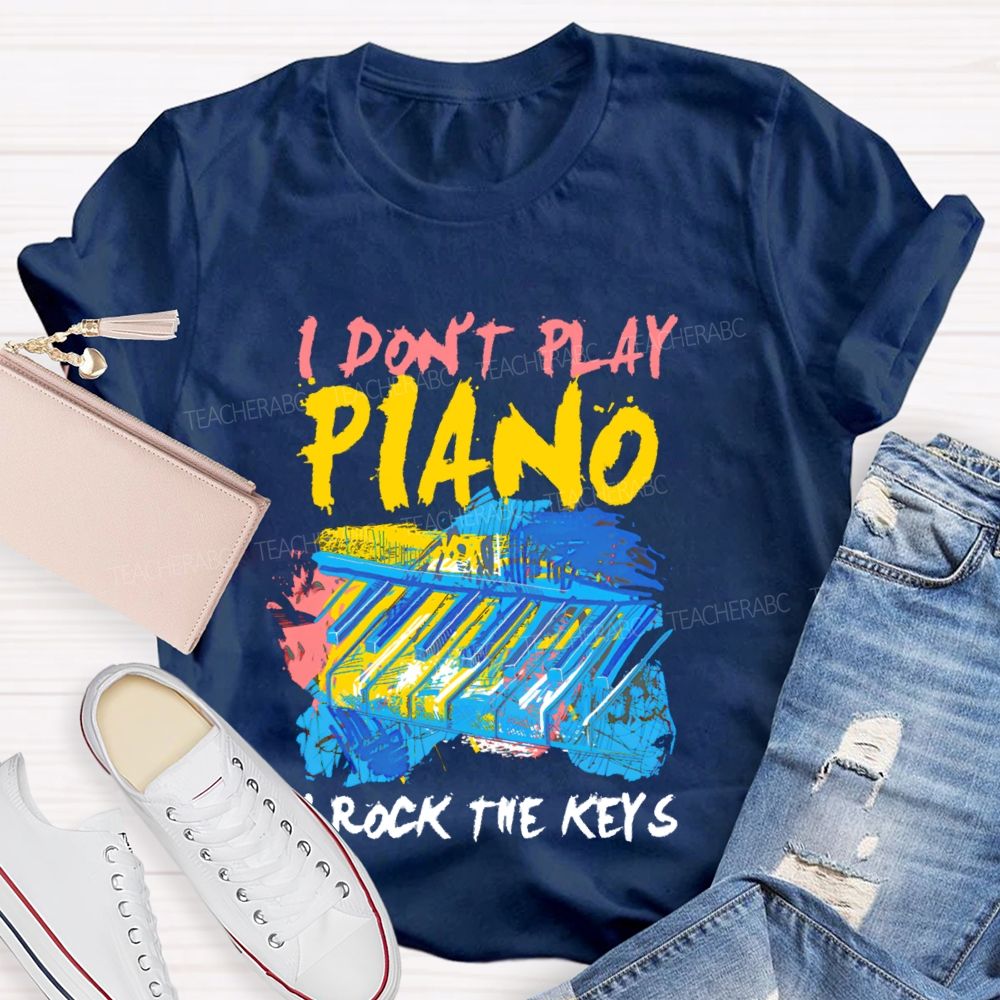 I Don't  Play Piano  I Rock The Keys  Teacher T-shirt