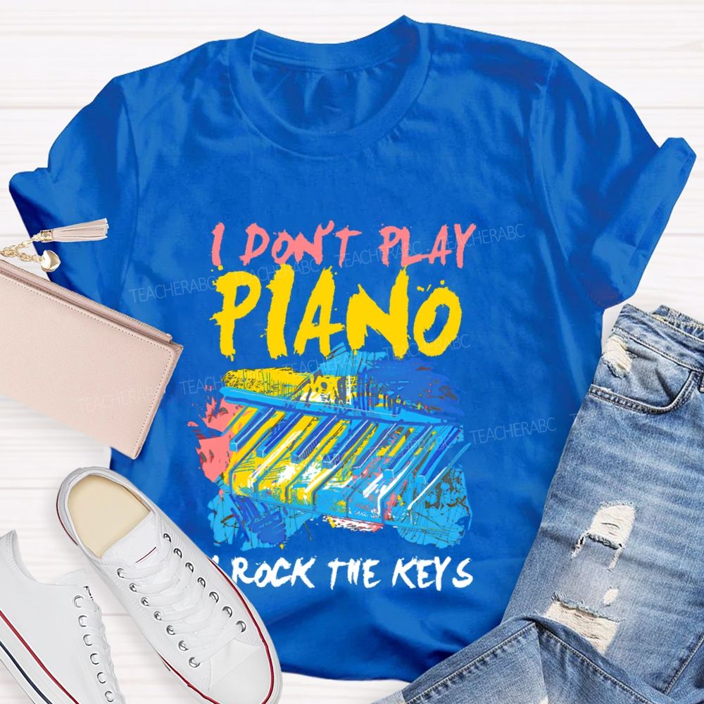 I Don't  Play Piano  I Rock The Keys  Teacher T-shirt