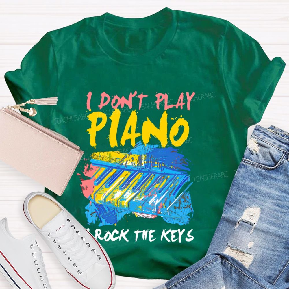 I Don't  Play Piano  I Rock The Keys  Teacher T-shirt