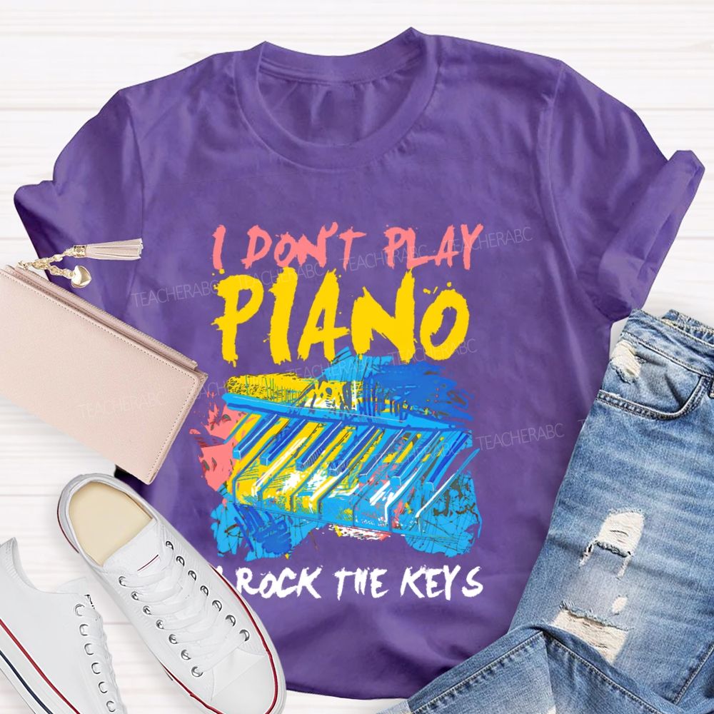 I Don't  Play Piano  I Rock The Keys  Teacher T-shirt