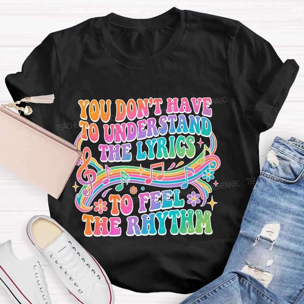 You Don't Have To Understand The Lyrics To Feel The Rhythm   Teacher T-shirt