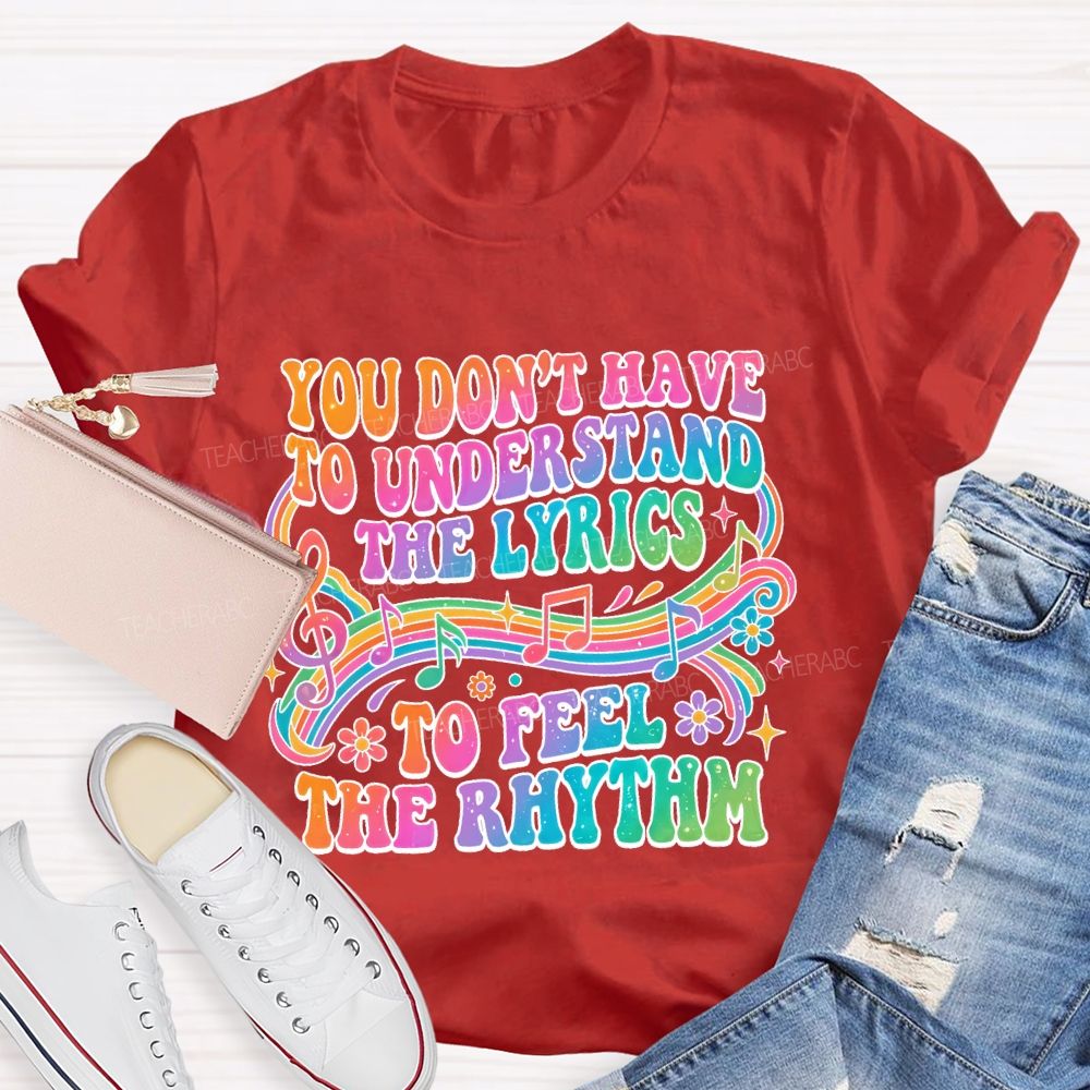 You Don't Have To Understand The Lyrics To Feel The Rhythm   Teacher T-shirt