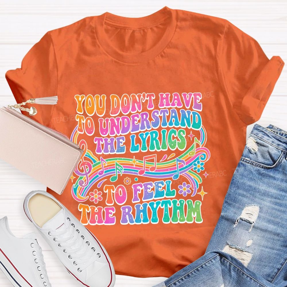 You Don't Have To Understand The Lyrics To Feel The Rhythm   Teacher T-shirt
