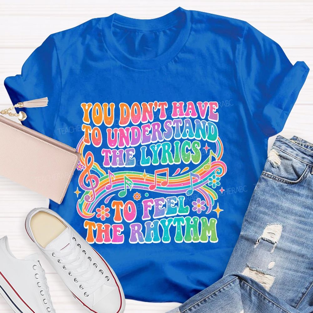 You Don't Have To Understand The Lyrics To Feel The Rhythm   Teacher T-shirt