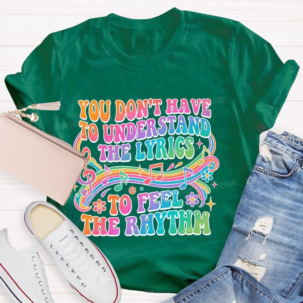 You Don't Have To Understand The Lyrics To Feel The Rhythm   Teacher T-shirt