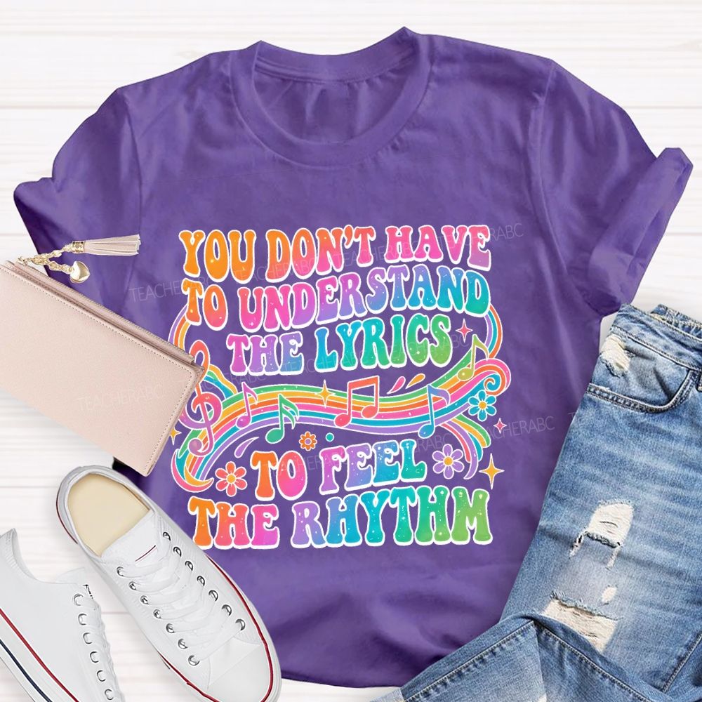 You Don't Have To Understand The Lyrics To Feel The Rhythm   Teacher T-shirt