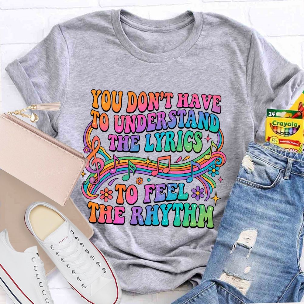 You Don't Have To Understand The Lyrics To Feel The Rhythm   Teacher T-shirt