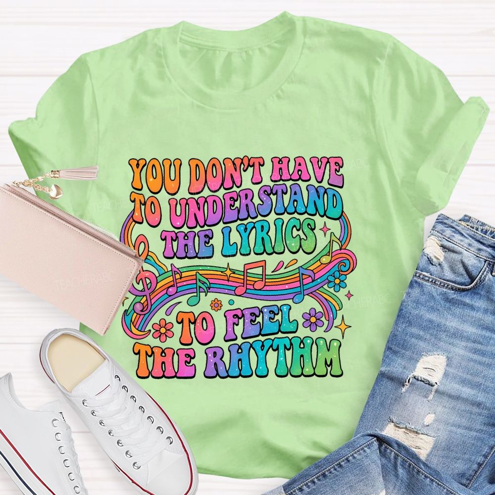 You Don't Have To Understand The Lyrics To Feel The Rhythm   Teacher T-shirt
