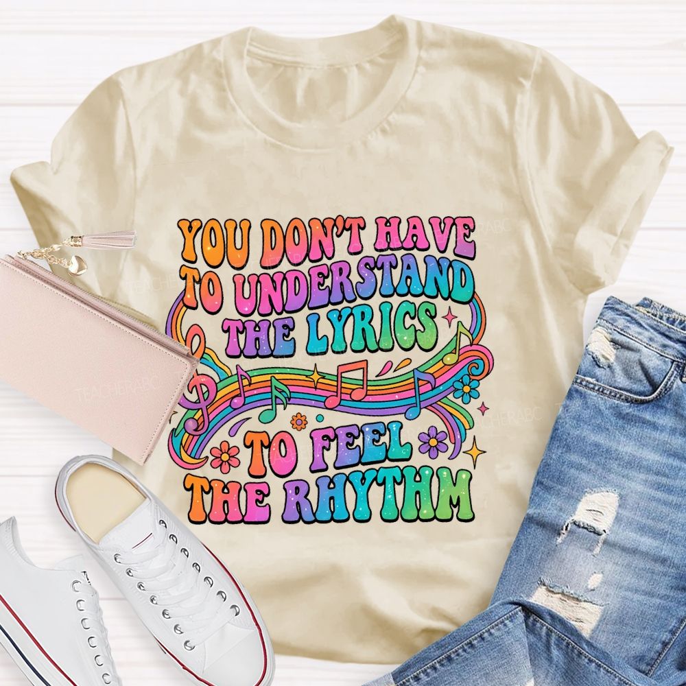You Don't Have To Understand The Lyrics To Feel The Rhythm   Teacher T-shirt