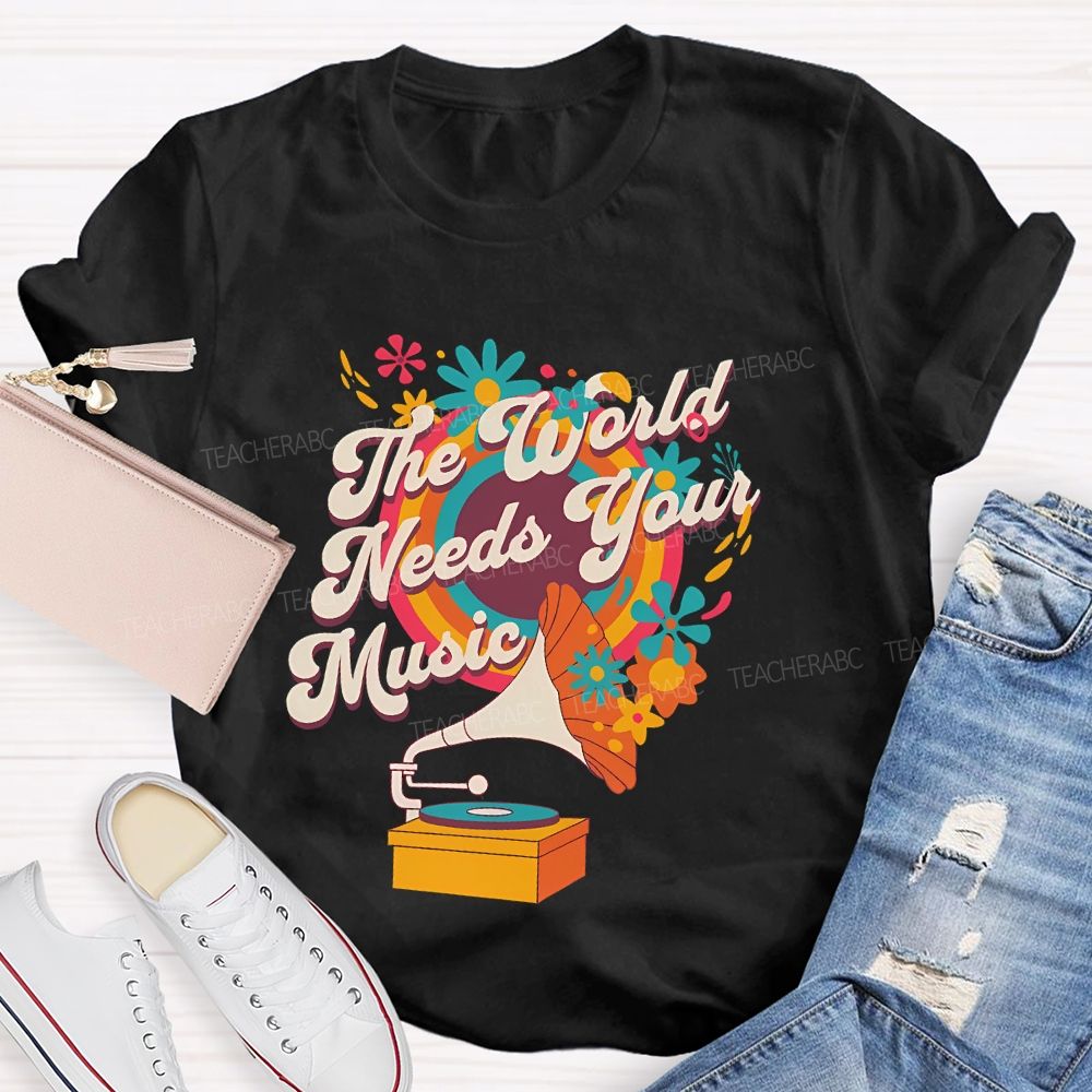 The World Needs Your Music  Teacher T-shirt