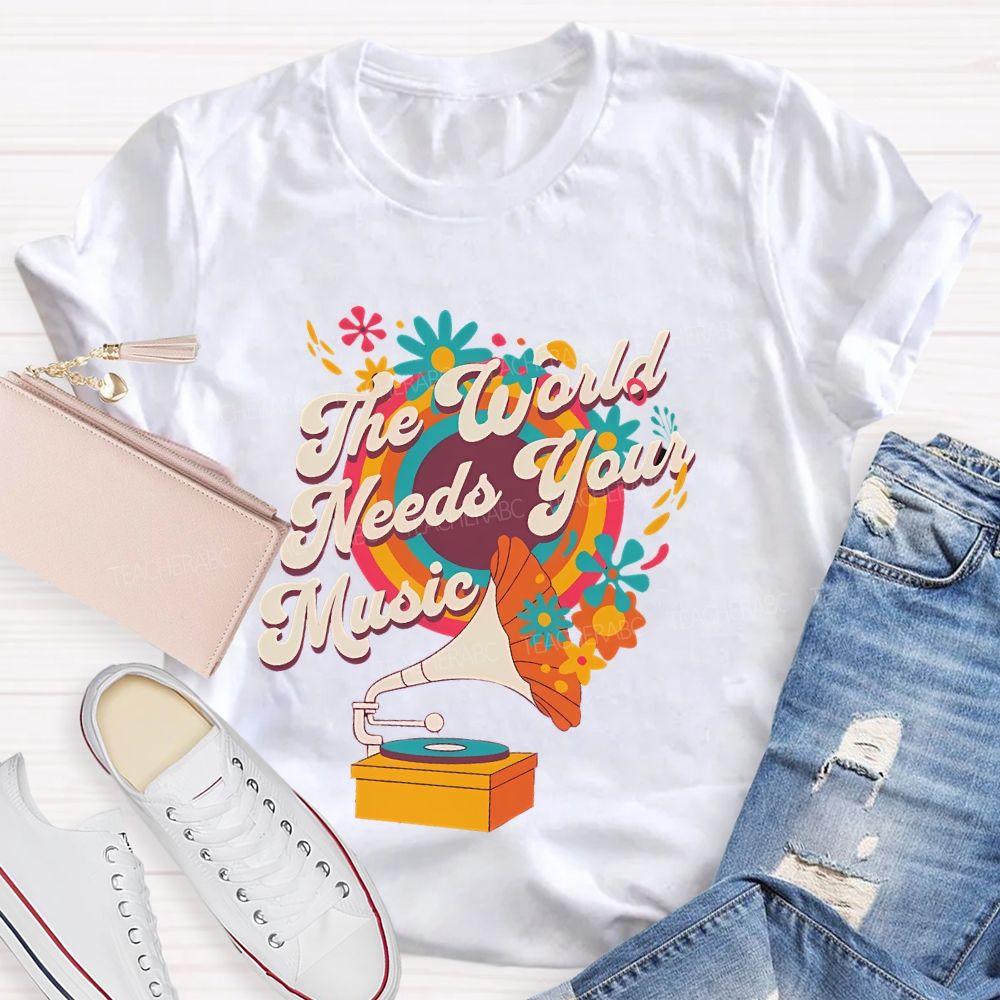 The World Needs Your Music  Teacher T-shirt