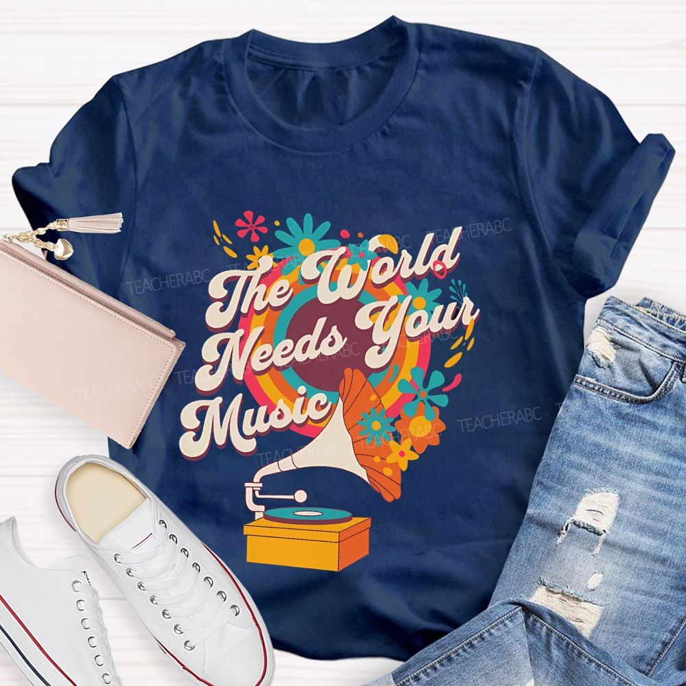 The World Needs Your Music  Teacher T-shirt