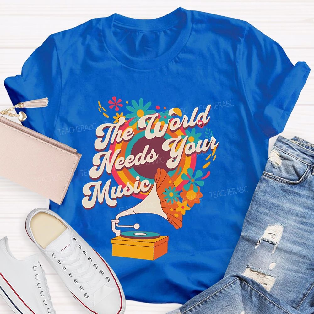 The World Needs Your Music  Teacher T-shirt