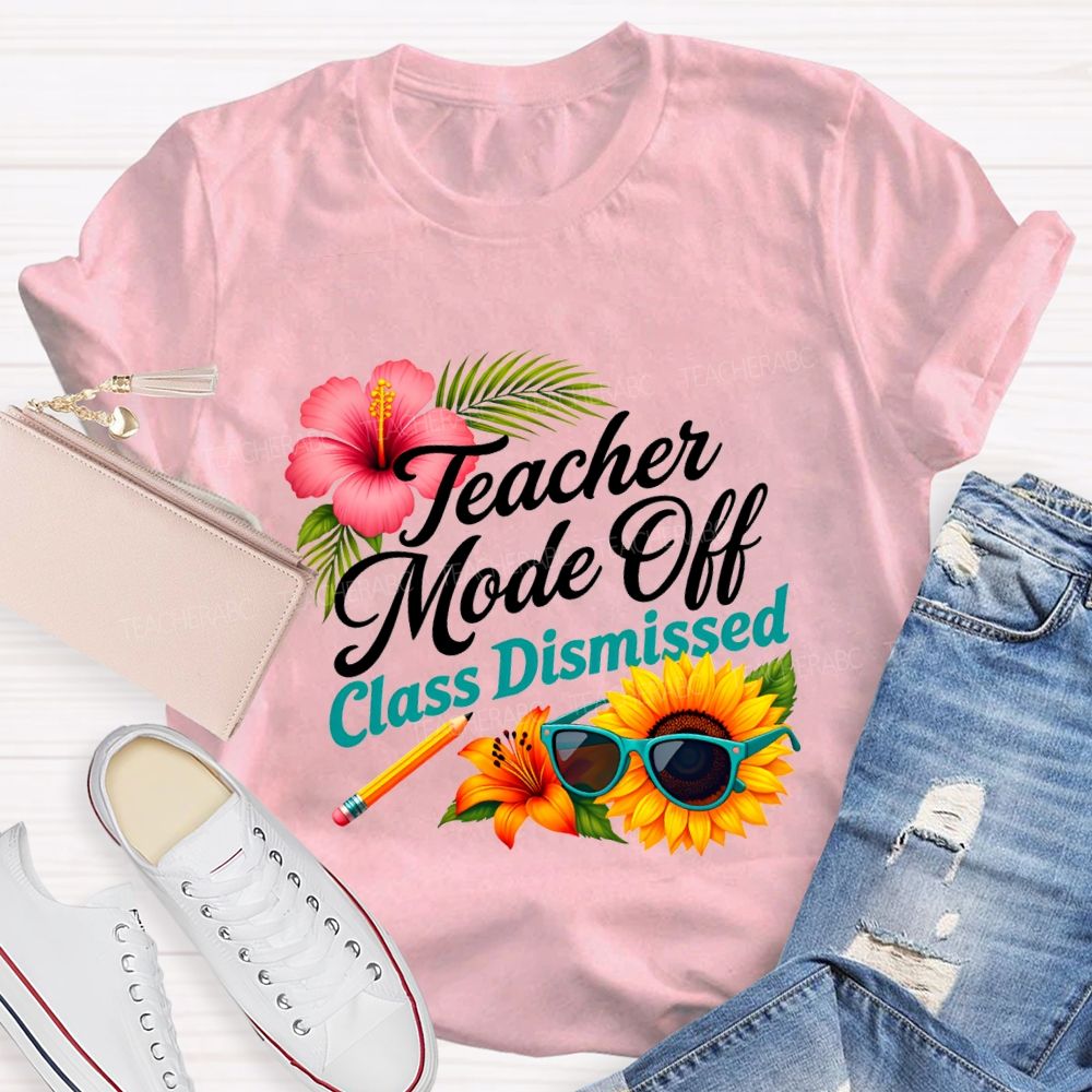 Teacher Mode Off Class Dismissed Flowers And Sunflowers Teacher T-shirt