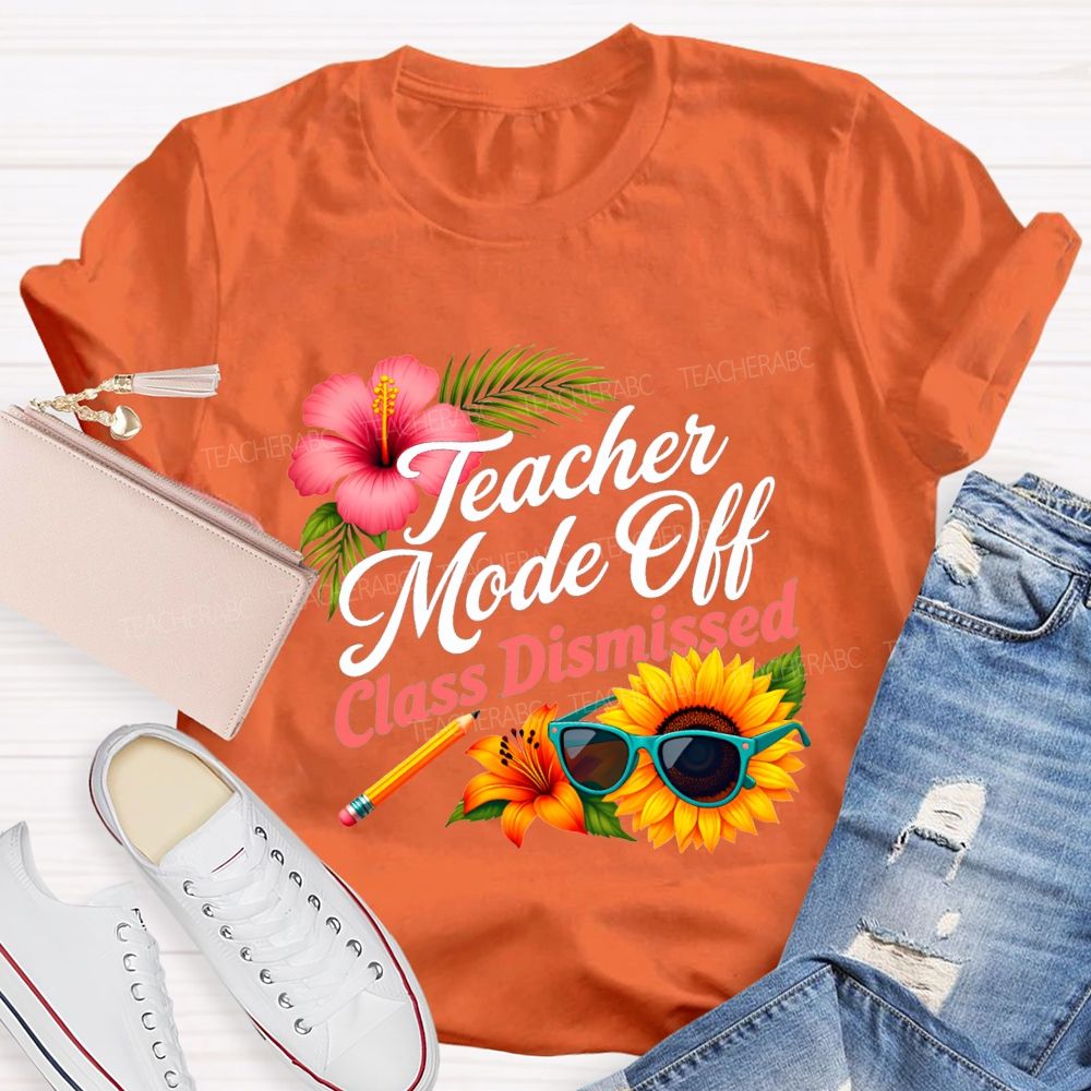 Teacher Mode Off Class Dismissed Flowers And Sunflowers Teacher T-shirt