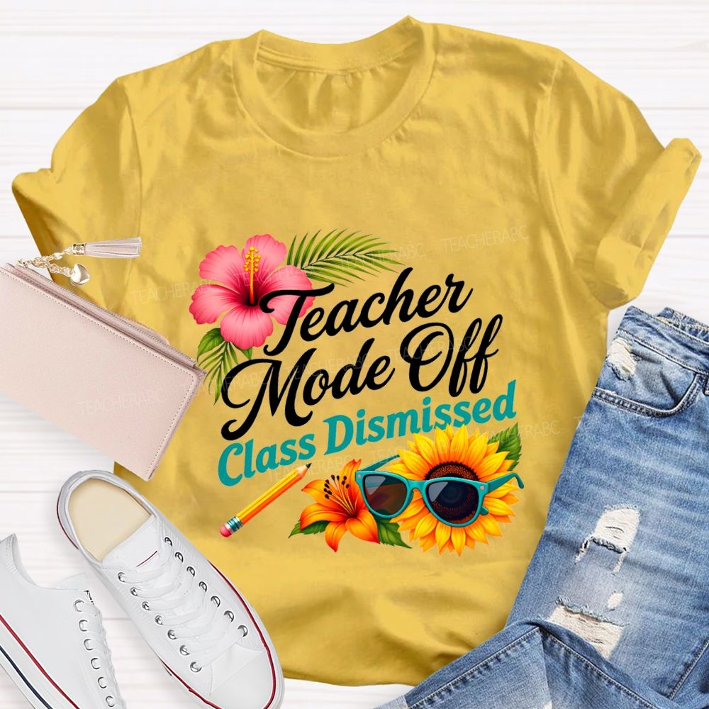 Teacher Mode Off Class Dismissed Flowers And Sunflowers Teacher T-shirt
