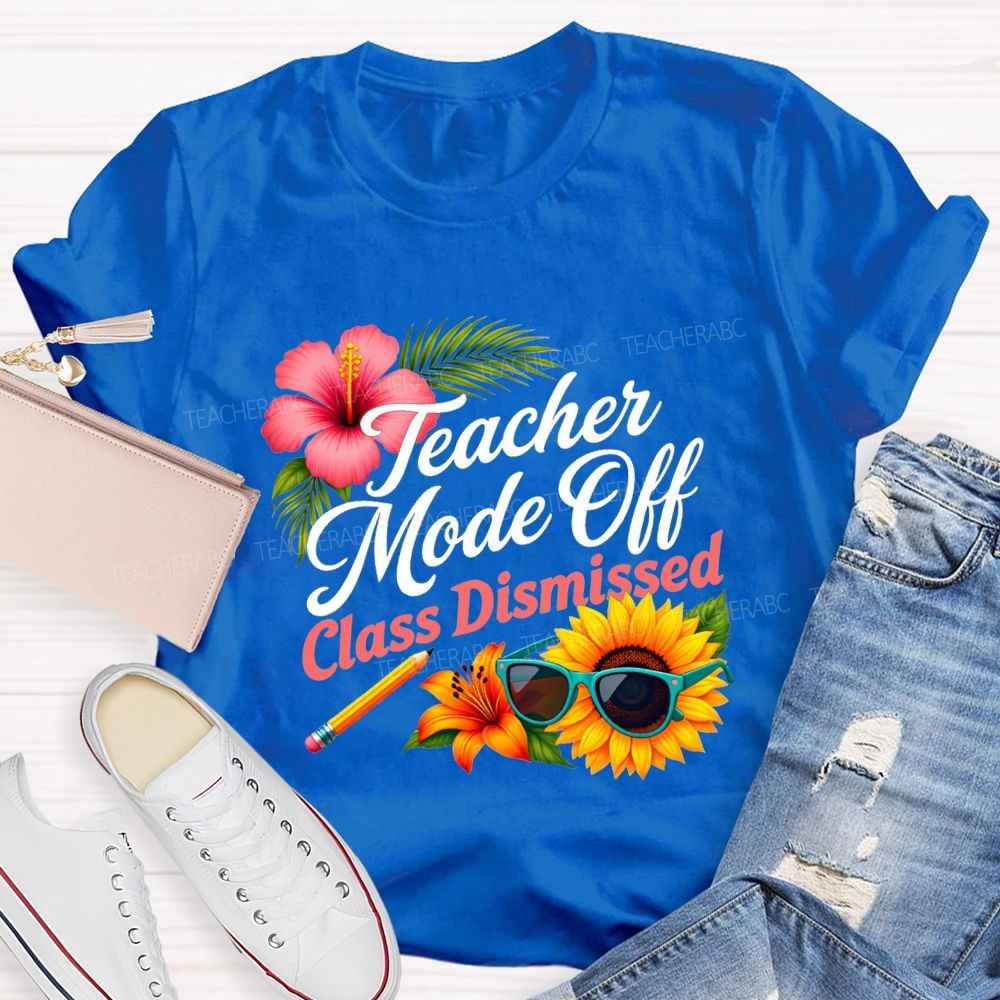Teacher Mode Off Class Dismissed Flowers And Sunflowers Teacher T-shirt