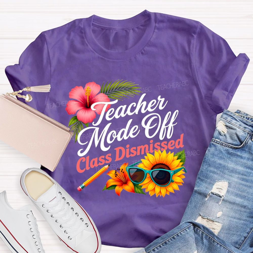 Teacher Mode Off Class Dismissed Flowers And Sunflowers Teacher T-shirt