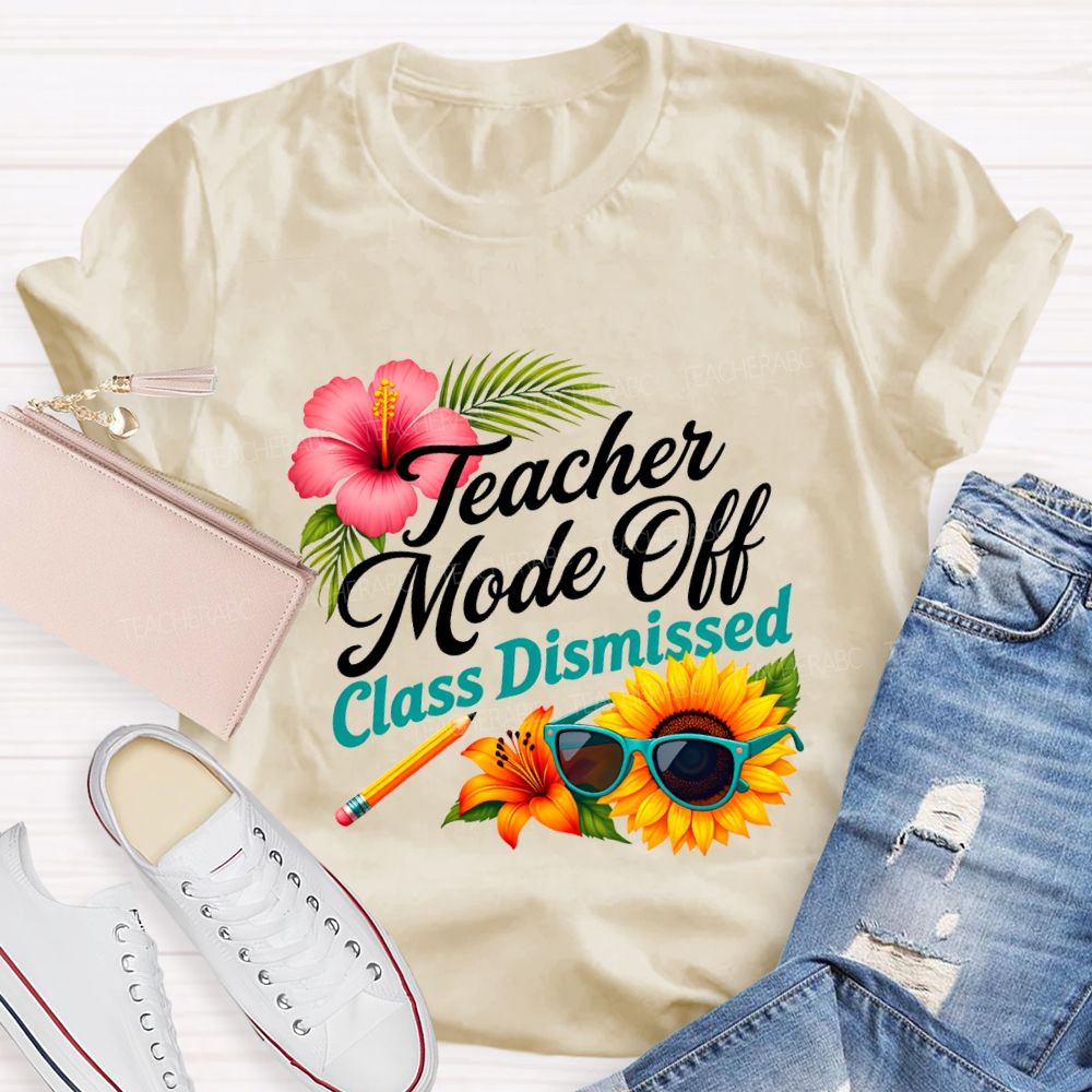Teacher Mode Off Class Dismissed Flowers And Sunflowers Teacher T-shirt