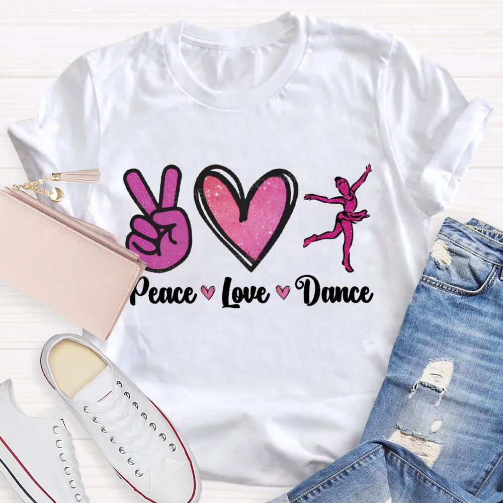 Peace Love Dance And Dance Teacher T-shirt