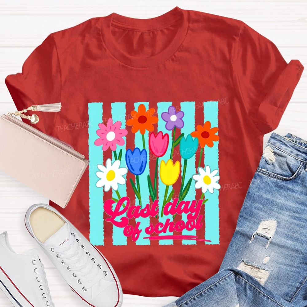 Last Day Of School And Colorful Flowers Teacher T-shirt