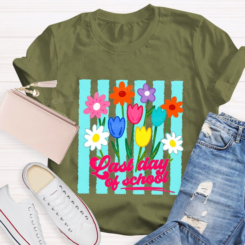 Last Day Of School And Colorful Flowers Teacher T-shirt