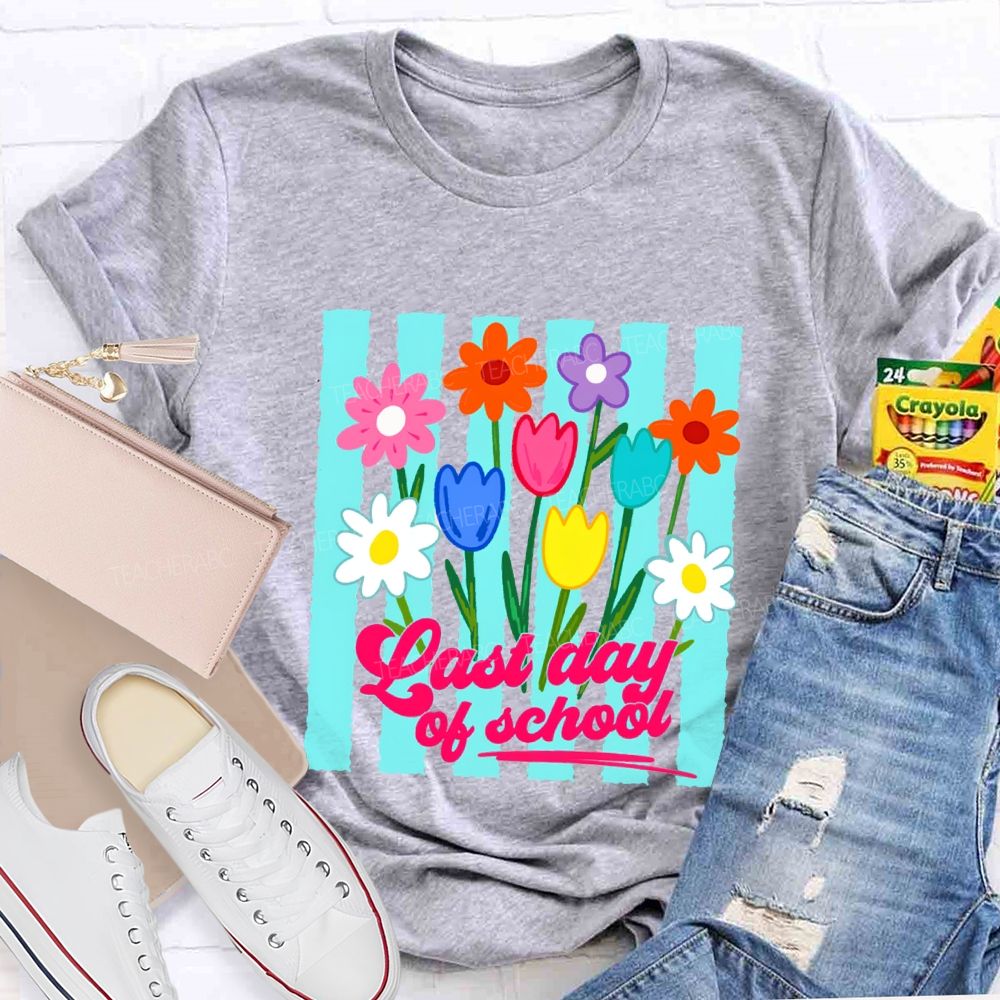 Last Day Of School And Colorful Flowers Teacher T-shirt
