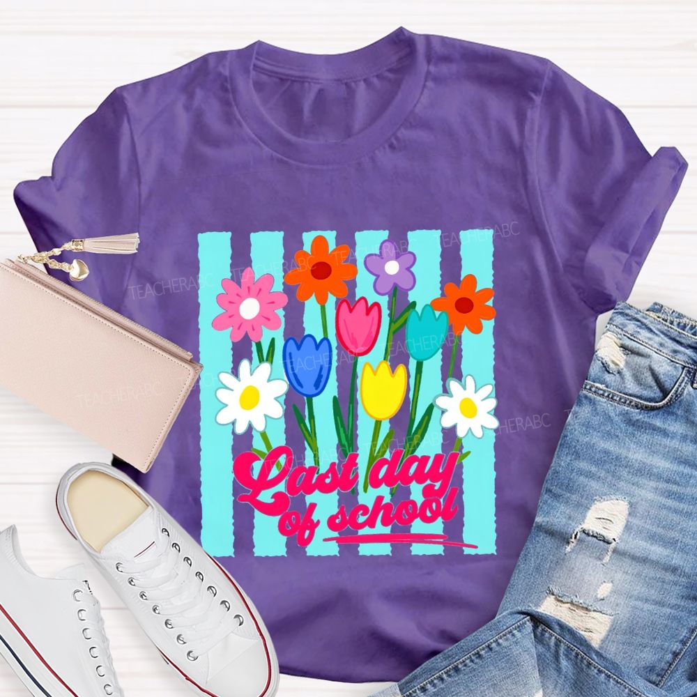 Last Day Of School And Colorful Flowers Teacher T-shirt