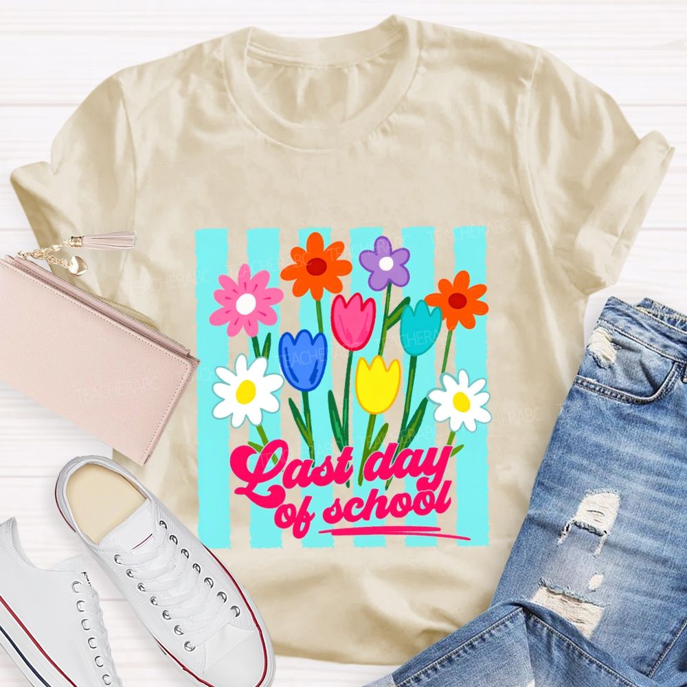 Last Day Of School And Colorful Flowers Teacher T-shirt