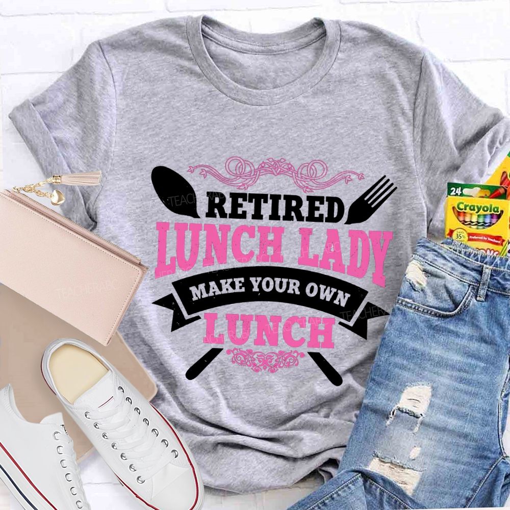 Retired Lunch Lady Make Your Own Lunch T-shirt