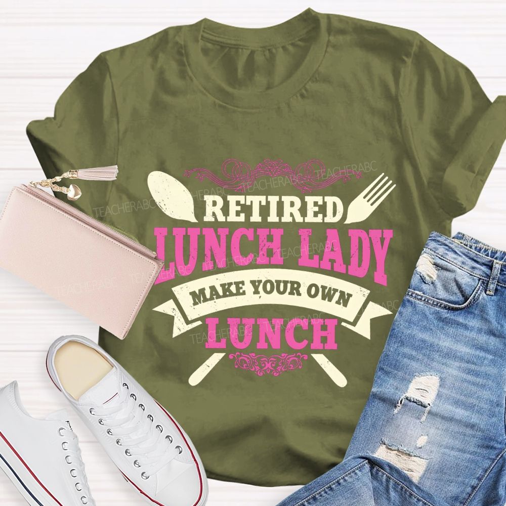 Retired Lunch Lady Make Your Own Lunch T-shirt