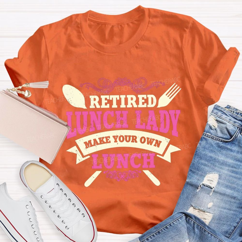 Retired Lunch Lady Make Your Own Lunch T-shirt