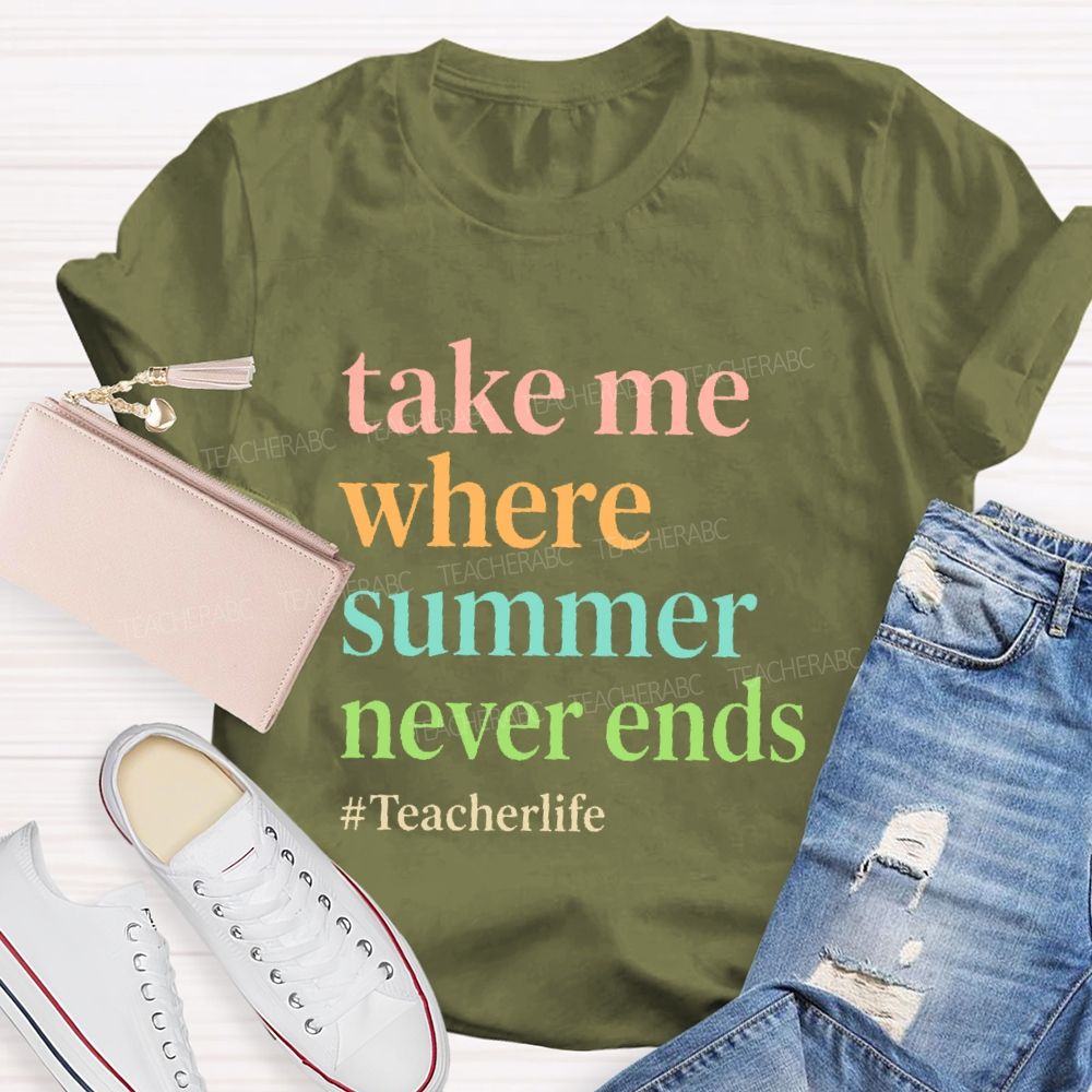 Take Me Where  Summer Never Ends  Teacherlife    Teacher T-shirt
