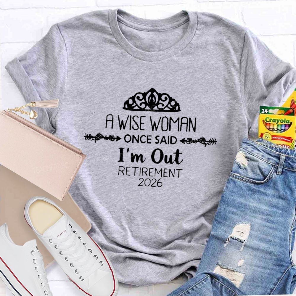A Wise Woman Once Said I'm Out  Retirement 2026  Teacher T-shirt