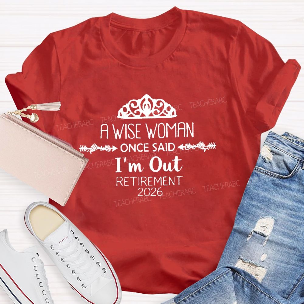 A Wise Woman Once Said I'm Out  Retirement 2026  Teacher T-shirt