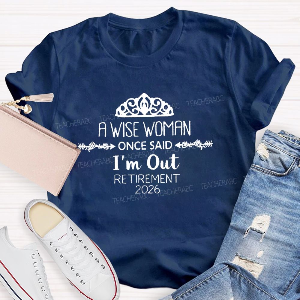 A Wise Woman Once Said I'm Out  Retirement 2026  Teacher T-shirt