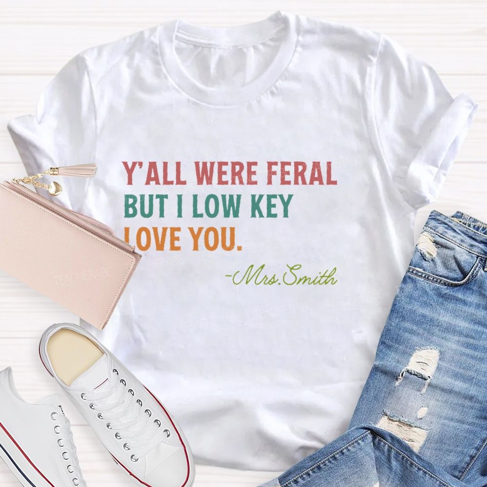 Personalized Name  Y'all Were Feral But I Lowkey Love You  Teacher T-shirt