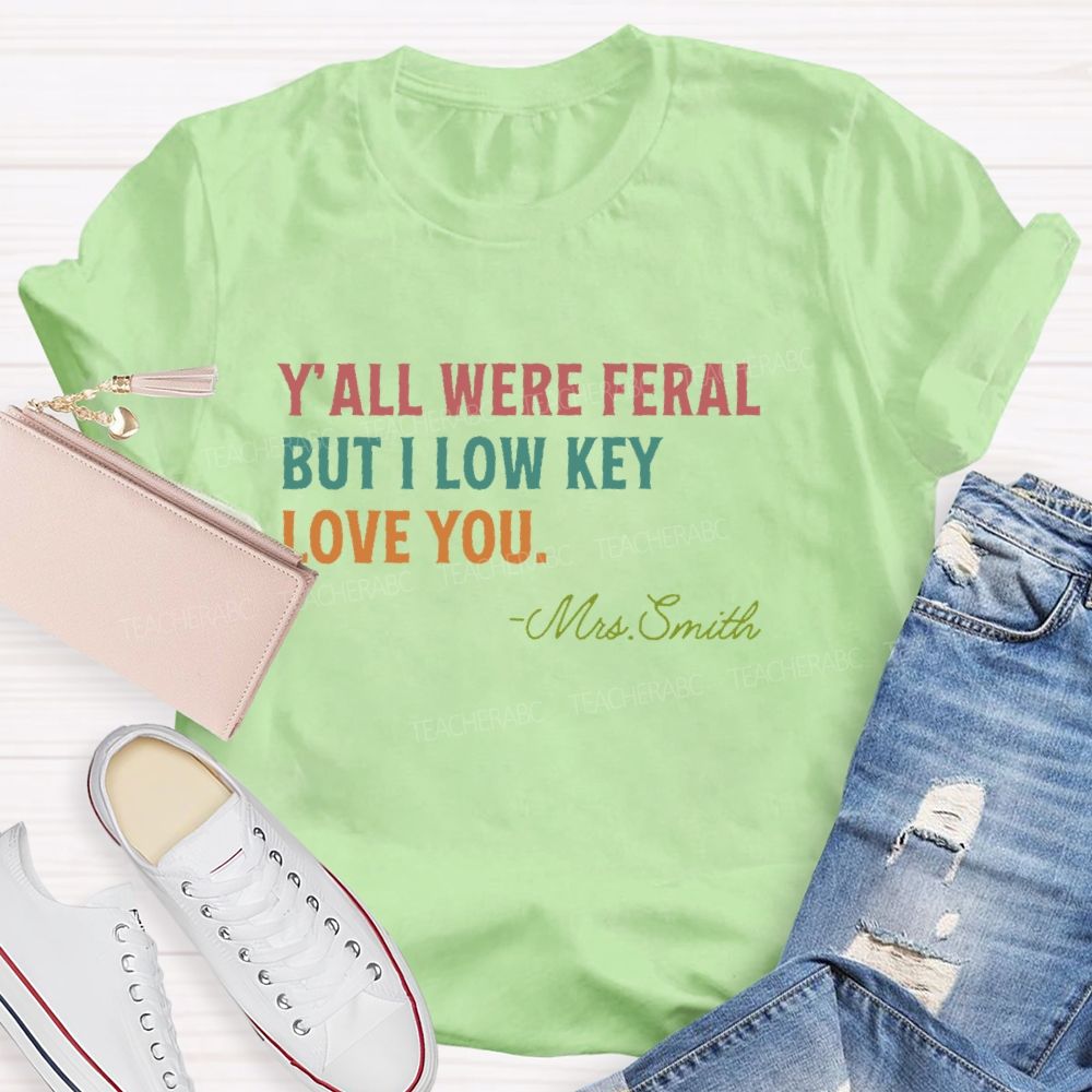Personalized Name  Y'all Were Feral But I Lowkey Love You  Teacher T-shirt